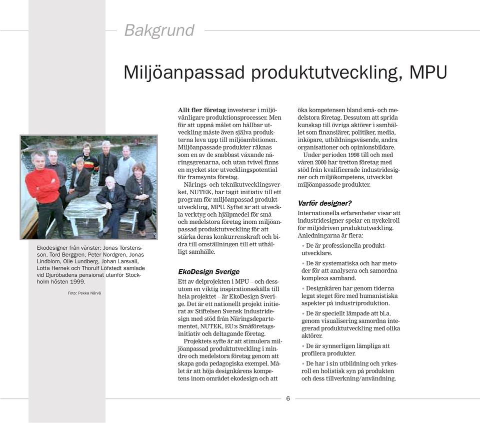 Men för att uppnå målet om hållbar utveckling måste även själva produkterna leva upp till miljöambitionen.