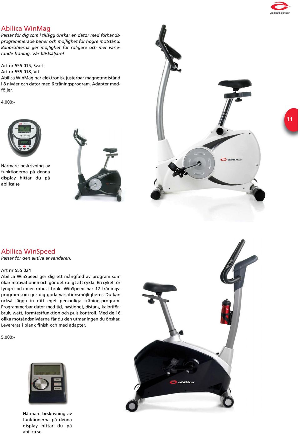 000:- 11 Närmare beskrivning av funktionerna på denna display hittar du på abilica.se Abilica WinSpeed Passar för den aktiva användaren.
