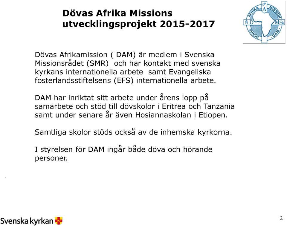 DAM har inriktat sitt arbete under årens lopp på samarbete och stöd till dövskolor i Eritrea och Tanzania samt under senare år