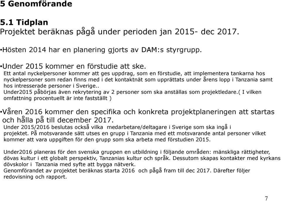 hos intresserade personer i Sverige.. Under2015 påbörjas även rekrytering av 2 personer som ska anställas som projektledare.