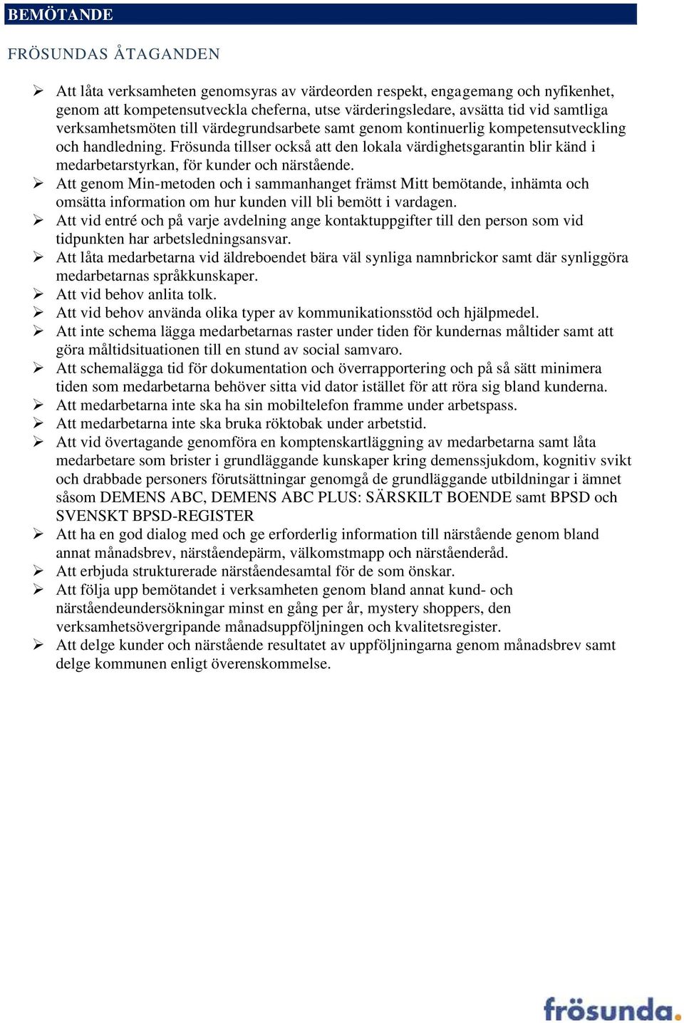 Att genom Min-metoden och i sammanhanget främst Mitt bemötande, inhämta och omsätta information om hur kunden vill bli bemött i vardagen.