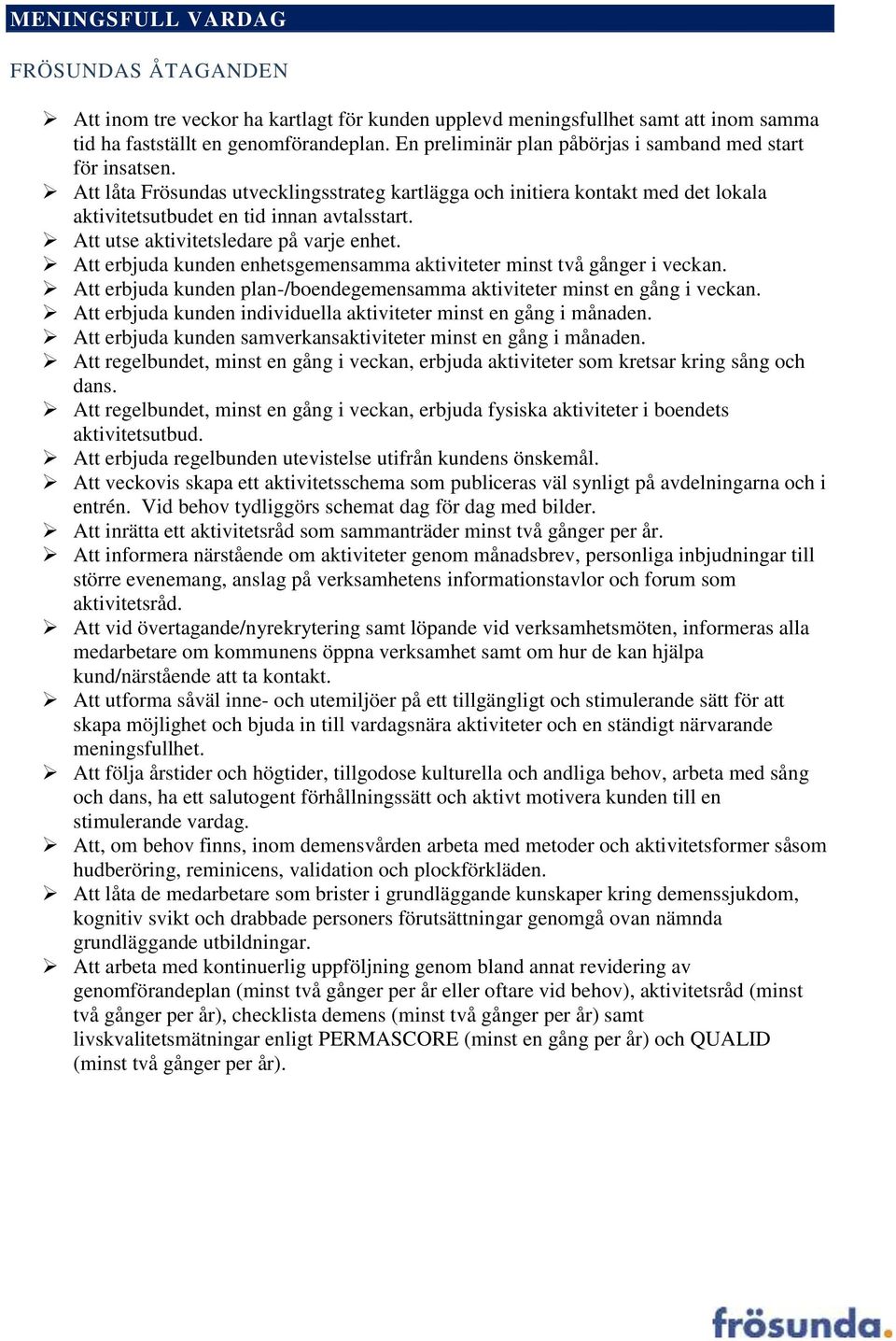 Att utse aktivitetsledare på varje enhet. Att erbjuda kunden enhetsgemensamma aktiviteter minst två gånger i veckan. Att erbjuda kunden plan-/boendegemensamma aktiviteter minst en gång i veckan.