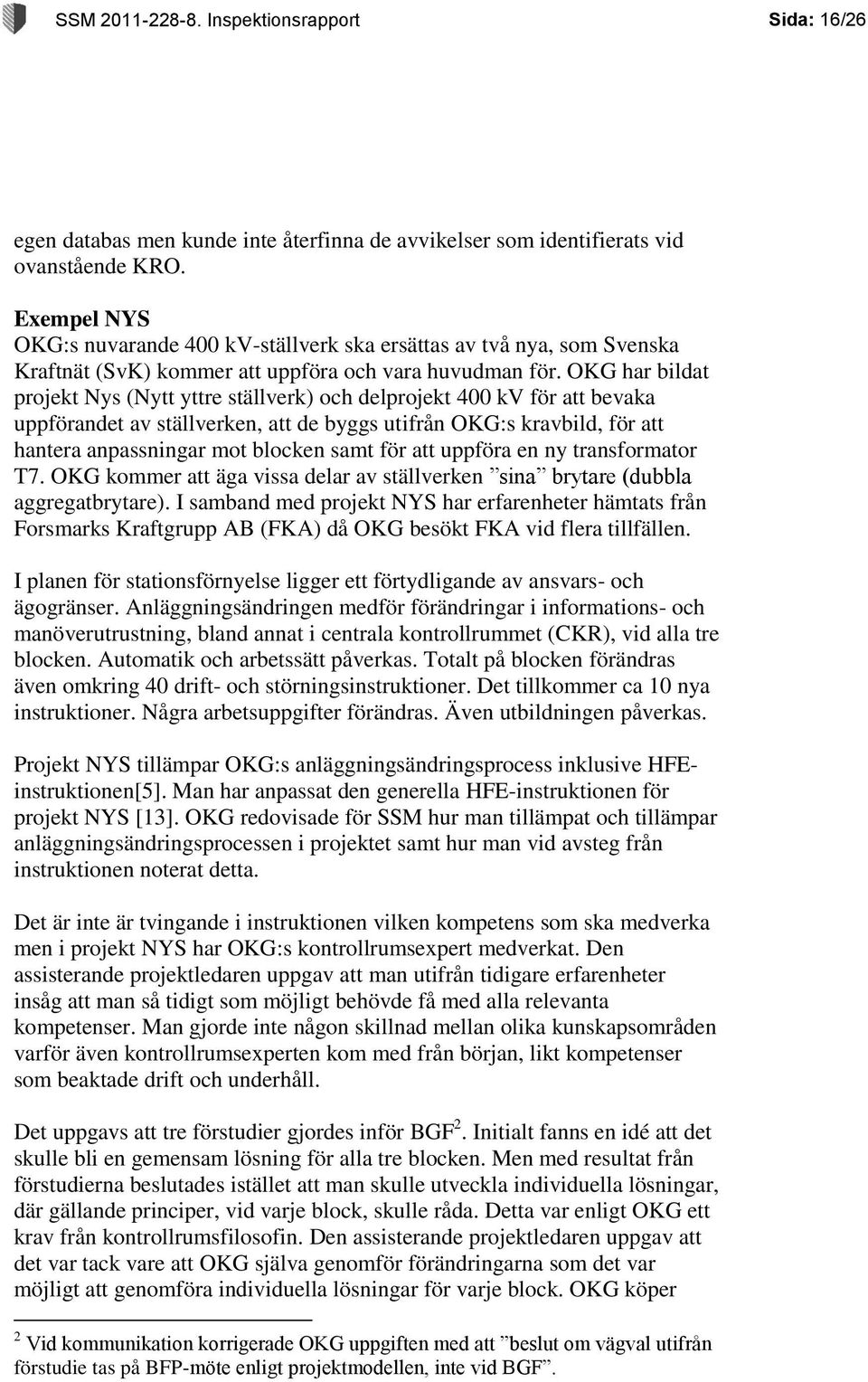 OKG har bildat projekt Nys (Nytt yttre ställverk) och delprojekt 400 kv för att bevaka uppförandet av ställverken, att de byggs utifrån OKG:s kravbild, för att hantera anpassningar mot blocken samt
