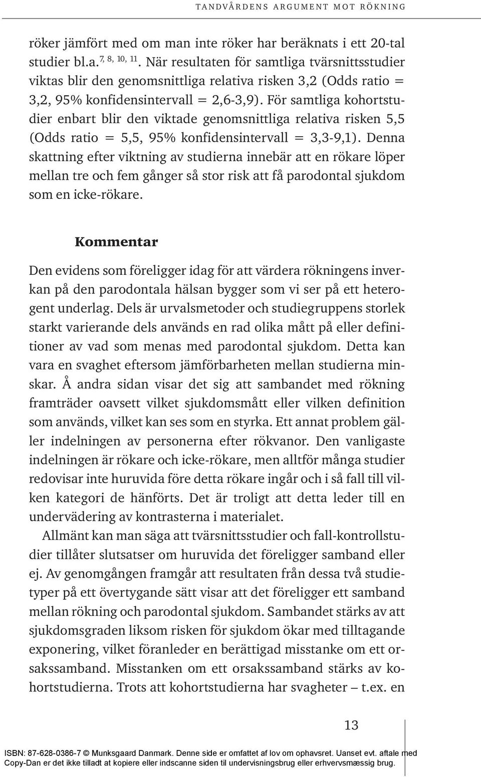 För samtliga kohortstudier enbart blir den viktade genomsnittliga relativa risken 5,5 (Odds ratio = 5,5, 95% konfidensintervall = 3,3-9,1).
