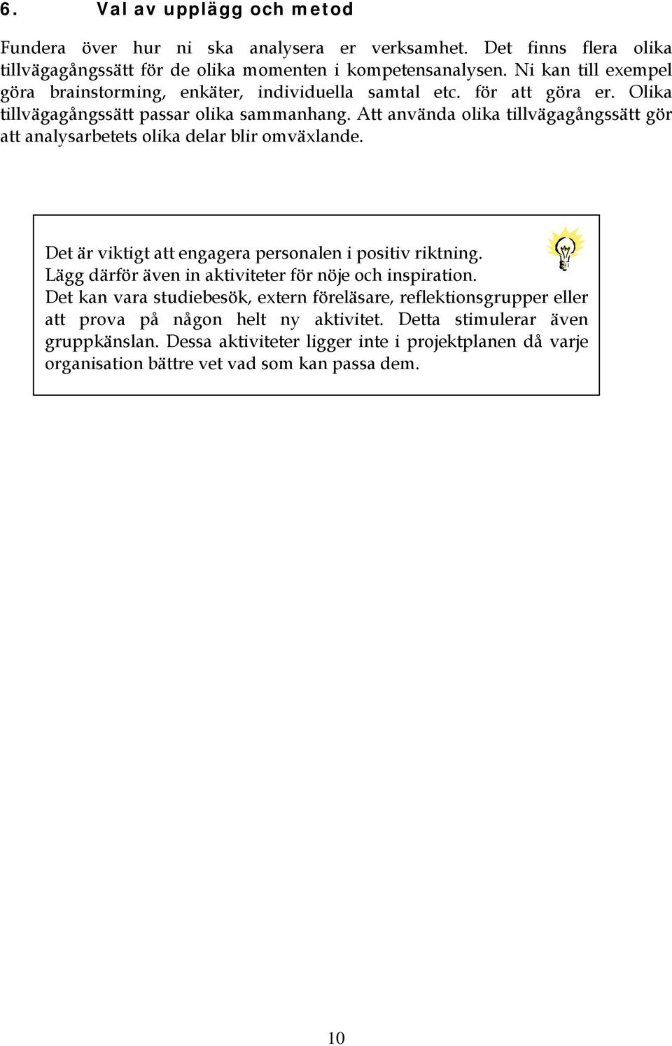 Att använda olika tillvägagångssätt gör att analysarbetets olika delar blir omväxlande. Det är viktigt att engagera personalen i positiv riktning.