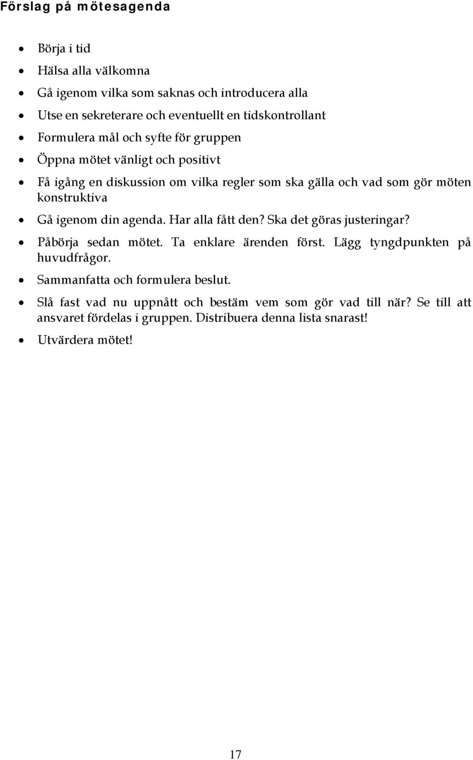 igenom din agenda. Har alla fått den? Ska det göras justeringar? Påbörja sedan mötet. Ta enklare ärenden först. Lägg tyngdpunkten på huvudfrågor.