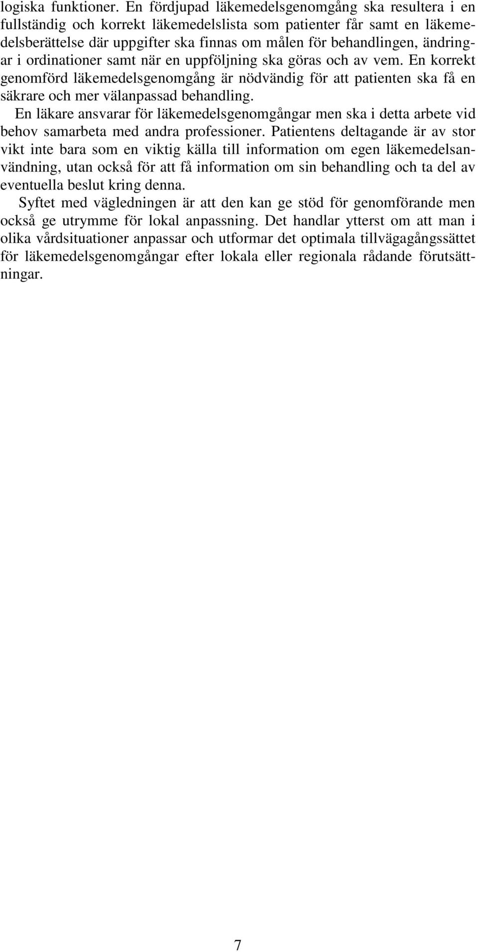 ändringar i ordinationer samt när en uppföljning ska göras och av vem. En korrekt genomförd läkemedelsgenomgång är nödvändig för att patienten ska få en säkrare och mer välanpassad behandling.