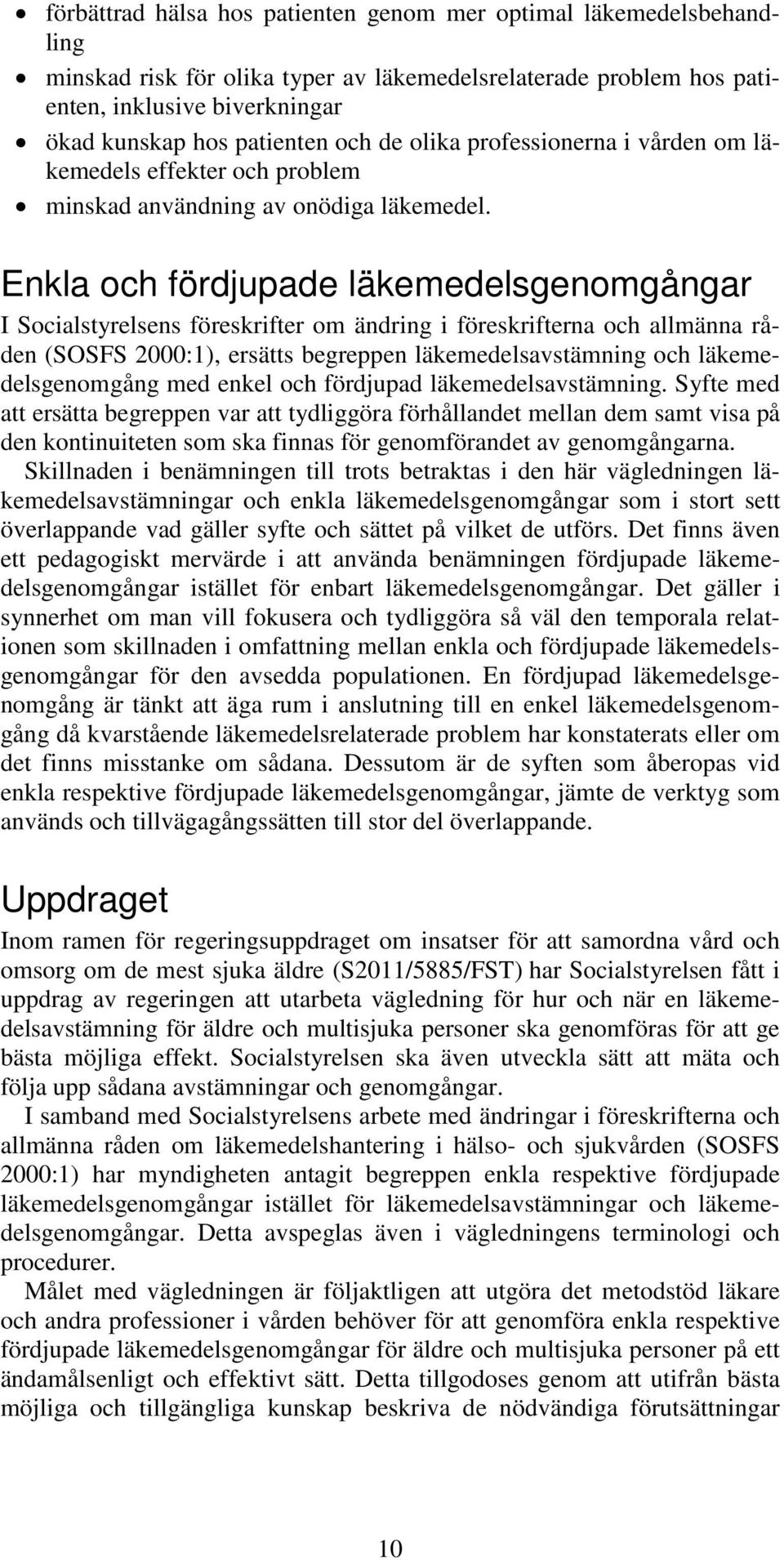 Enkla och fördjupade läkemedelsgenomgångar I Socialstyrelsens föreskrifter om ändring i föreskrifterna och allmänna råden (SOSFS 2000:1), ersätts begreppen läkemedelsavstämning och