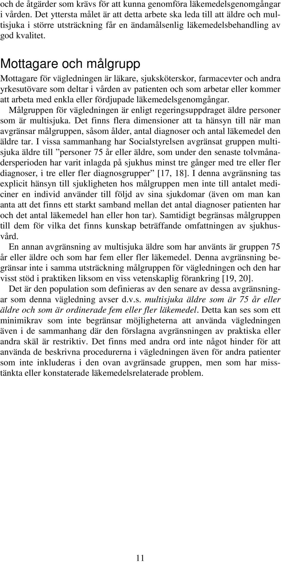 Mottagare och målgrupp Mottagare för vägledningen är läkare, sjuksköterskor, farmacevter och andra yrkesutövare som deltar i vården av patienten och som arbetar eller kommer att arbeta med enkla