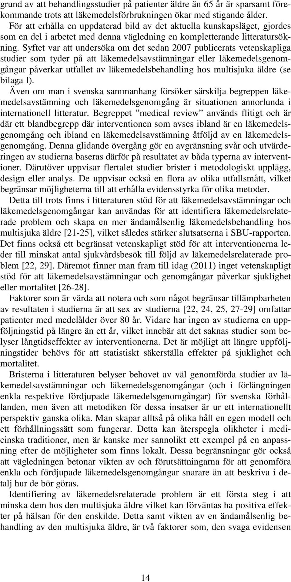 Syftet var att undersöka om det sedan 2007 publicerats vetenskapliga studier som tyder på att läkemedelsavstämningar eller läkemedelsgenomgångar påverkar utfallet av läkemedelsbehandling hos