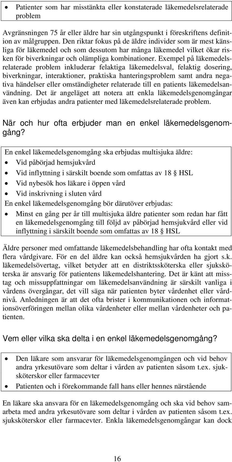 Exempel på läkemedelsrelaterade problem inkluderar felaktiga läkemedelsval, felaktig dosering, biverkningar, interaktioner, praktiska hanteringsproblem samt andra negativa händelser eller