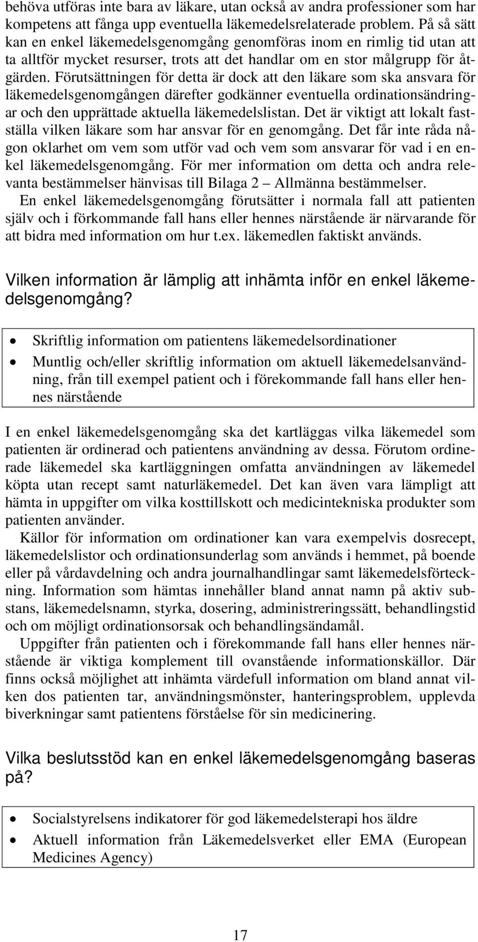 Förutsättningen för detta är dock att den läkare som ska ansvara för läkemedelsgenomgången därefter godkänner eventuella ordinationsändringar och den upprättade aktuella läkemedelslistan.