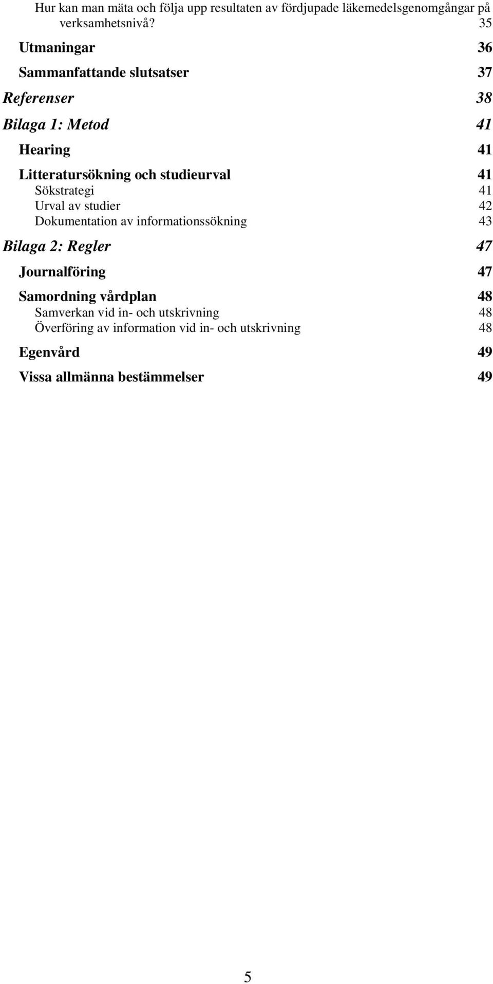 41 Sökstrategi 41 Urval av studier 42 Dokumentation av informationssökning 43 Bilaga 2: Regler 47 Journalföring 47