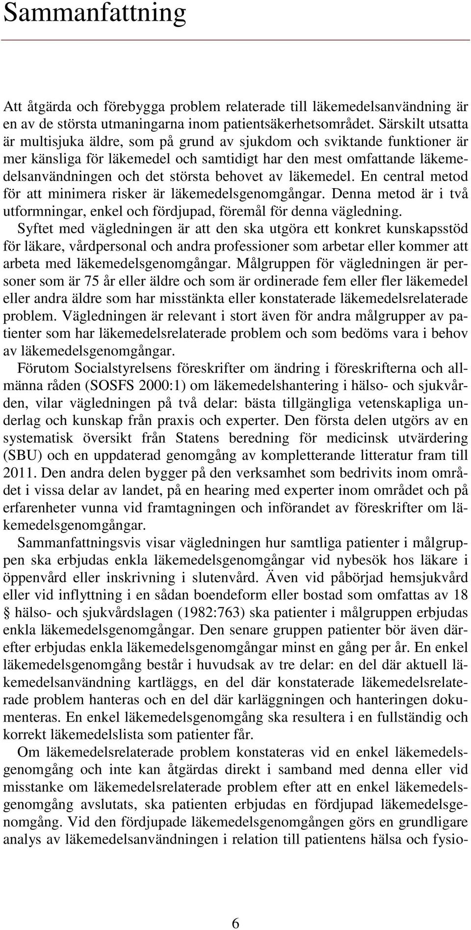 behovet av läkemedel. En central metod för att minimera risker är läkemedelsgenomgångar. Denna metod är i två utformningar, enkel och fördjupad, föremål för denna vägledning.