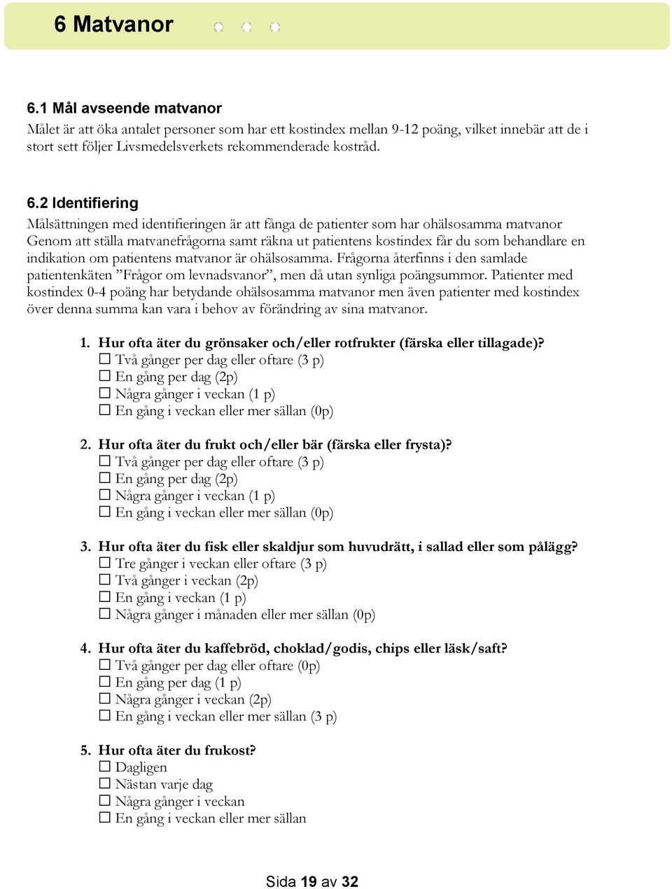 2 Identifiering Målsättningen med identifieringen är att fånga de patienter som har ohälsosamma matvanor Genom att ställa matvanefrågorna samt räkna ut patientens kostindex får du som behandlare en