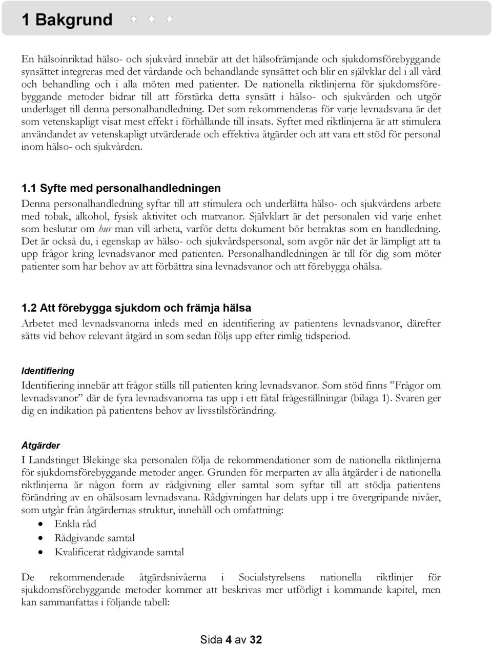 De nationella riktlinjerna för sjukdomsförebyggande metoder bidrar till att förstärka detta synsätt i hälso- och sjukvården och utgör underlaget till denna personalhandledning.