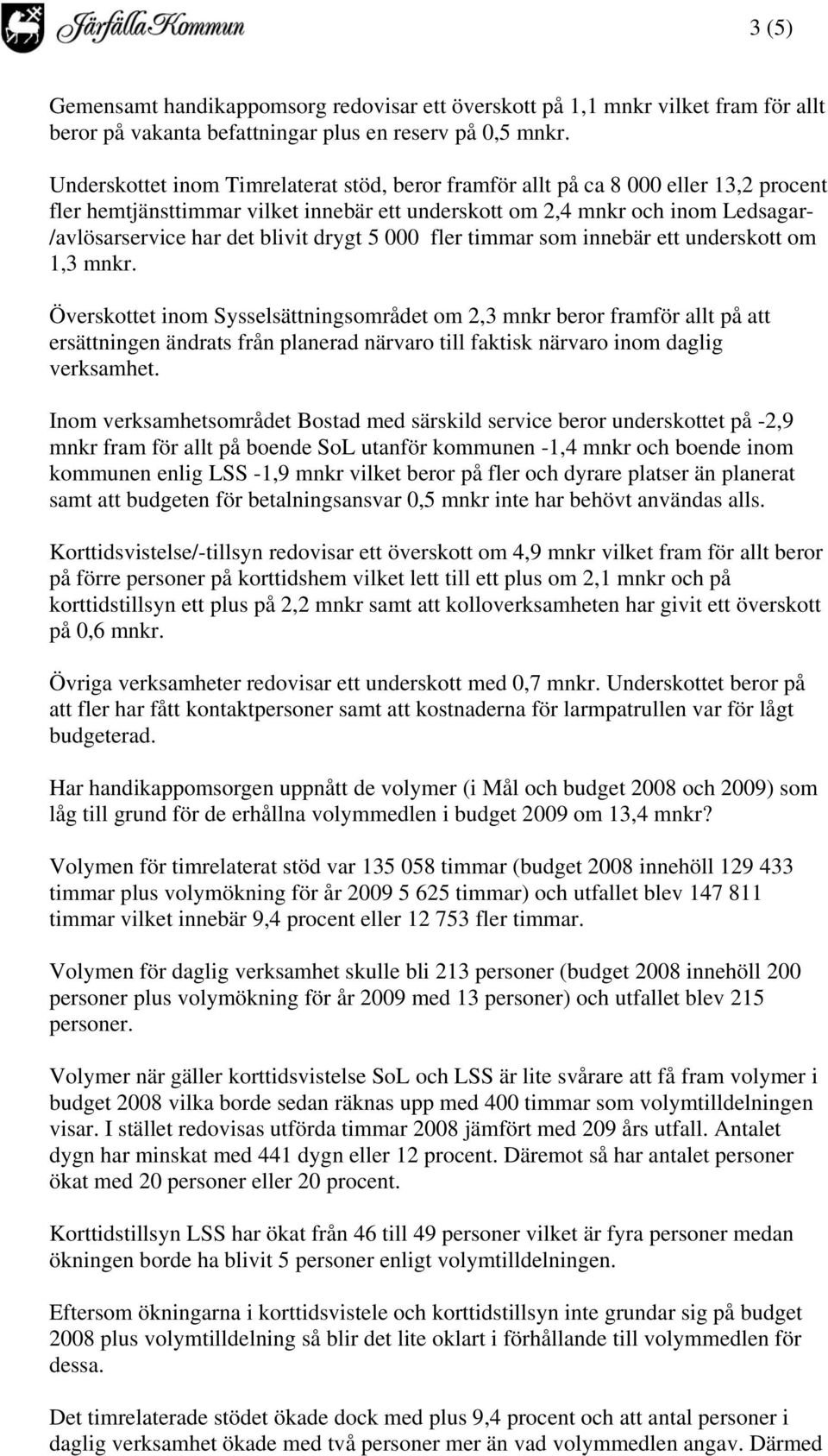 drygt 5 000 fler timmar som innebär ett underskott om 1,3 mnkr.