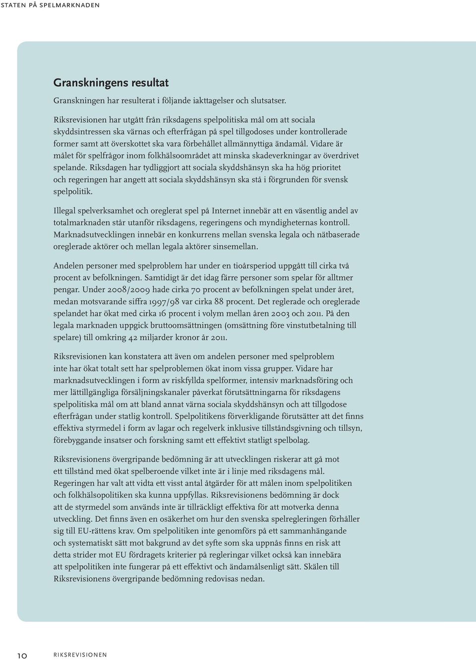 förbehållet allmännyttiga ändamål. Vidare är målet för spelfrågor inom folkhälsoområdet att minska skadeverkningar av överdrivet spelande.