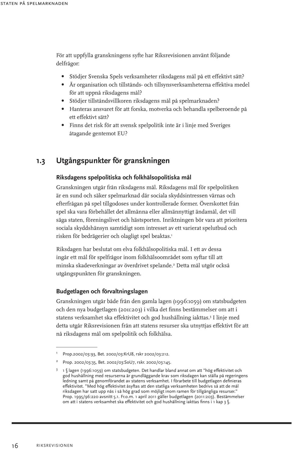 Hanteras ansvaret för att forska, motverka och behandla spelberoende på ett effektivt sätt? Finns det risk för att svensk spelpolitik inte är i linje med Sveriges åtagande gentemot EU? 1.