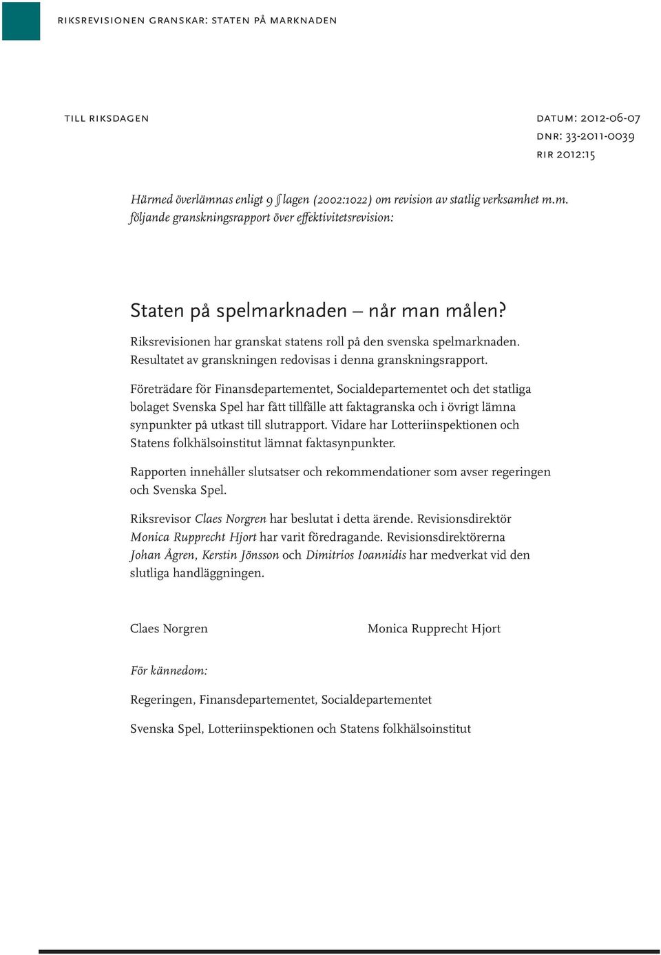 Företrädare för Finansdepartementet, Socialdepartementet och det statliga bolaget Svenska Spel har fått tillfälle att faktagranska och i övrigt lämna synpunkter på utkast till slutrapport.