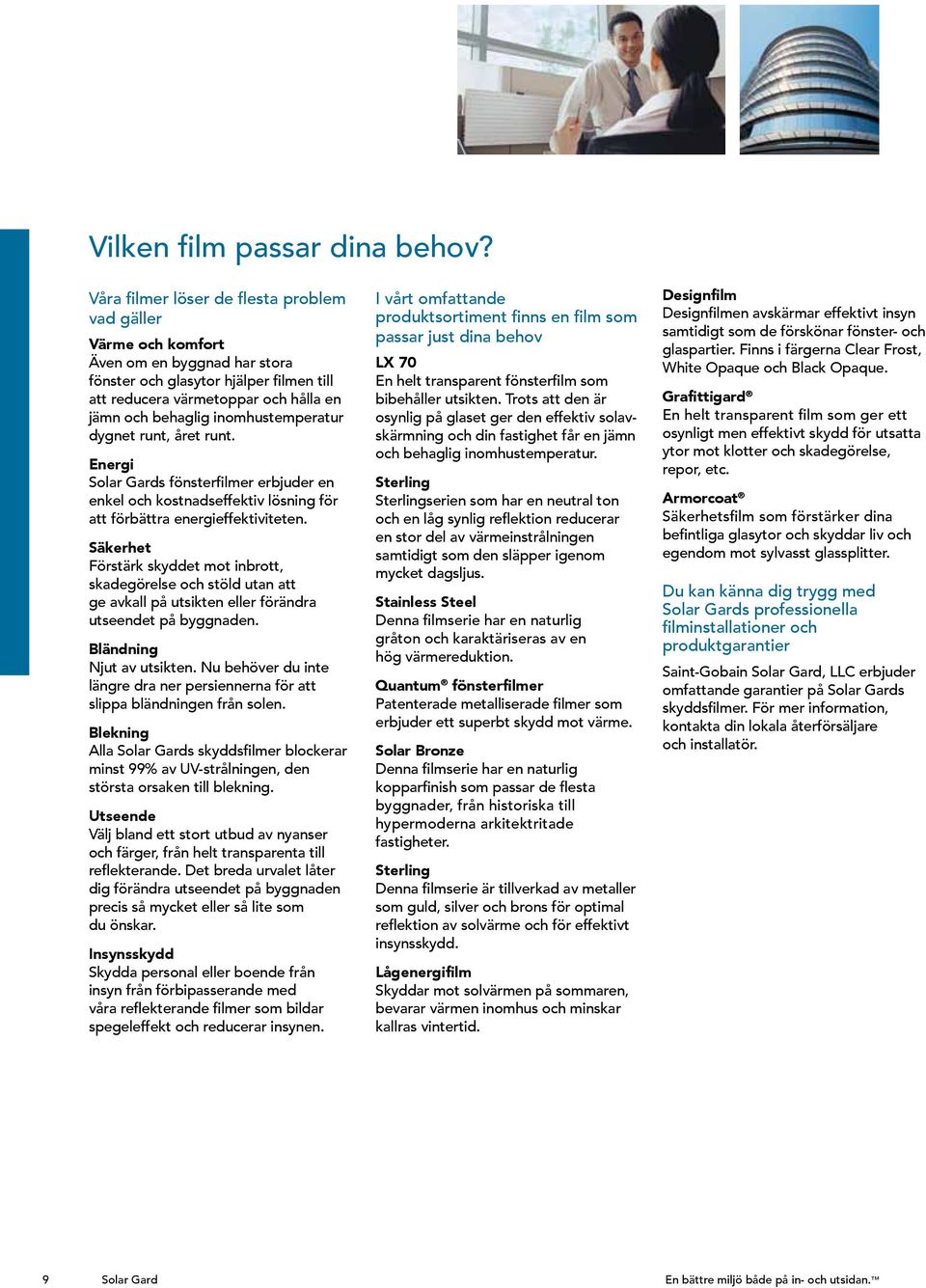 inomhustemperatur dygnet runt, året runt. Energi Solar Gards fönsterfilmer erbjuder en enkel och kostnadseffektiv lösning för att förbättra energieffektiviteten.
