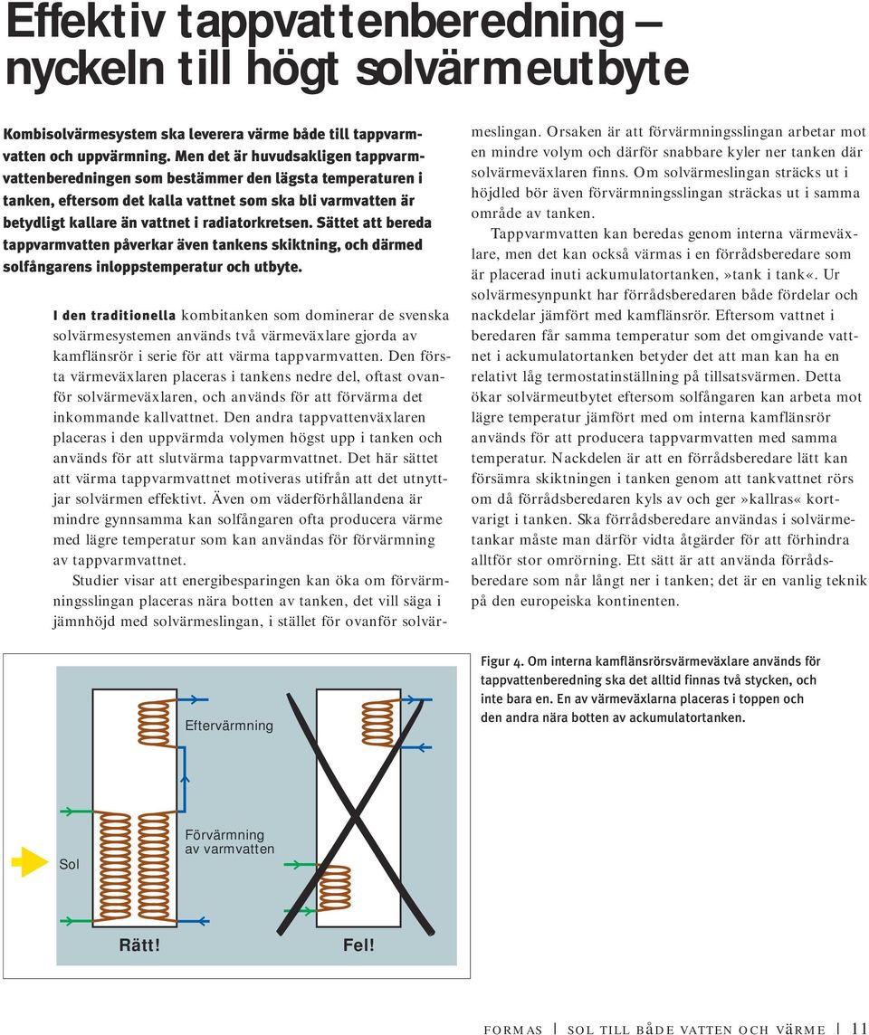 Sättet att bereda tappvarmvatten påverkar även tankens skiktning, och därmed solfångarens inloppstemperatur och utbyte.