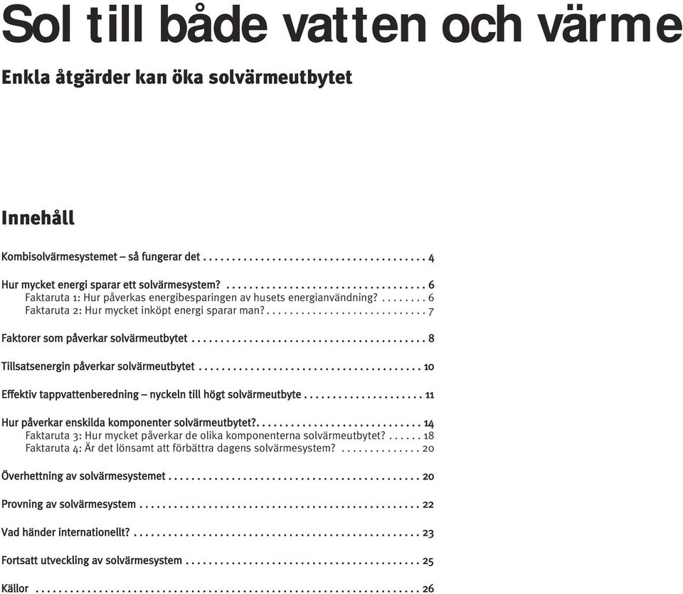 ............................ 7 Faktorer som påverkar solvärmeutbytet......................................... 8 Tillsatsenergin påverkar solvärmeutbytet.