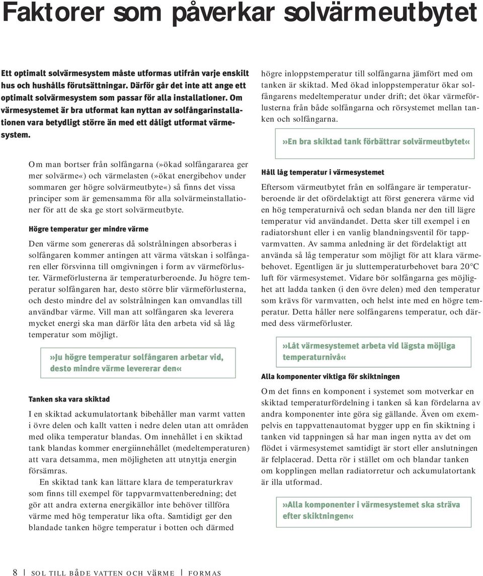Om värmesystemet är bra utformat kan nyttan av solfångarinstallationen vara betydligt större än med ett dåligt utformat värmesystem.