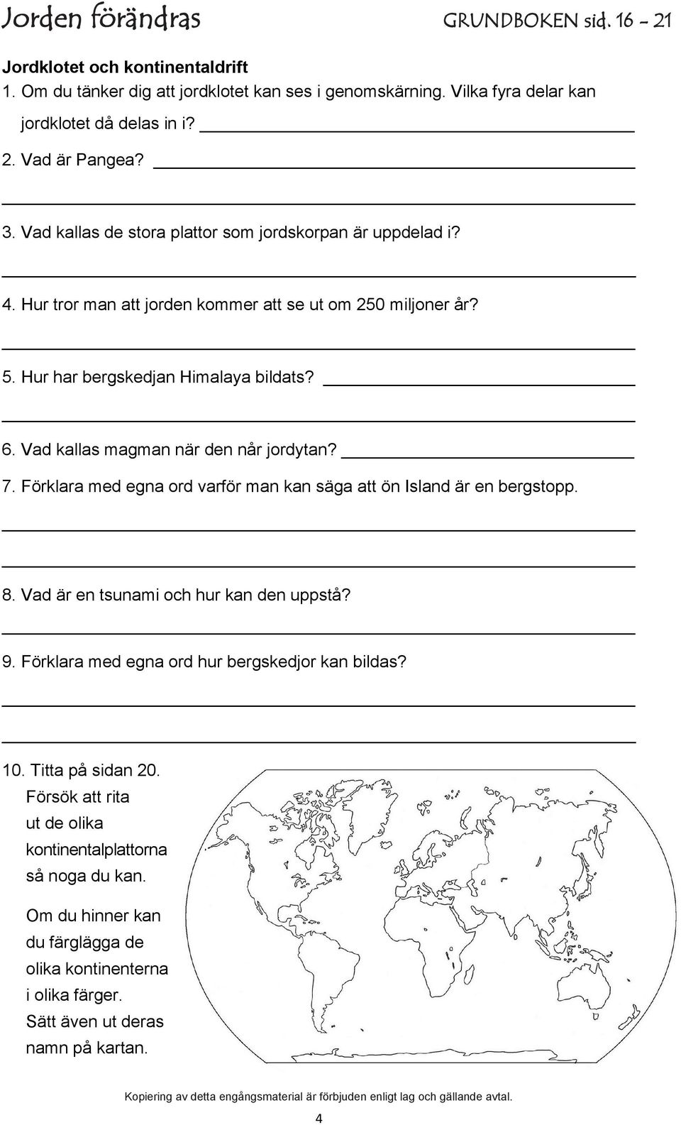 Vad kallas magman när den når jordytan? 7. Förklara med egna ord varför man kan säga att ön Island är en bergstopp. 8. Vad är en tsunami och hur kan den uppstå? 9.