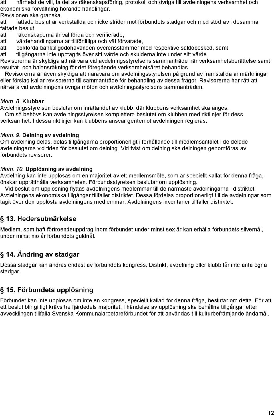 värdehandlingarna är tillförlitliga och väl förvarade, att bokförda banktillgodohavanden överensstämmer med respektive saldobesked, samt att tillgångarna inte upptagits över sitt värde och skulderna