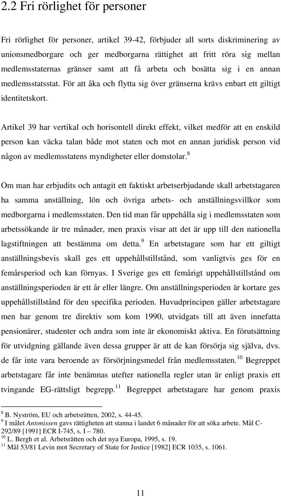 Artikel 39 har vertikal och horisontell direkt effekt, vilket medför att en enskild person kan väcka talan både mot staten och mot en annan juridisk person vid någon av medlemsstatens myndigheter