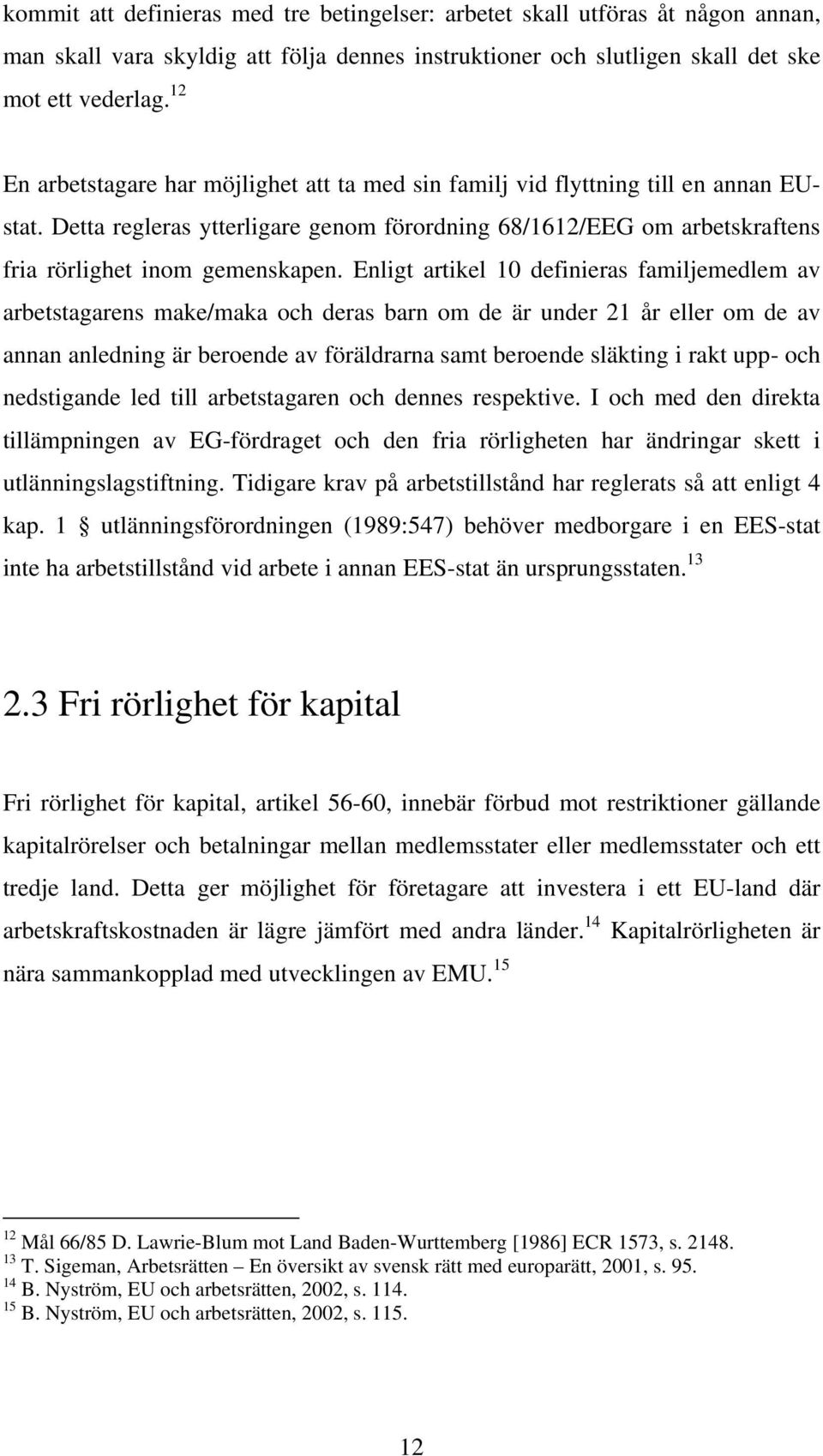 Enligt artikel 10 definieras familjemedlem av arbetstagarens make/maka och deras barn om de är under 21 år eller om de av annan anledning är beroende av föräldrarna samt beroende släkting i rakt upp-