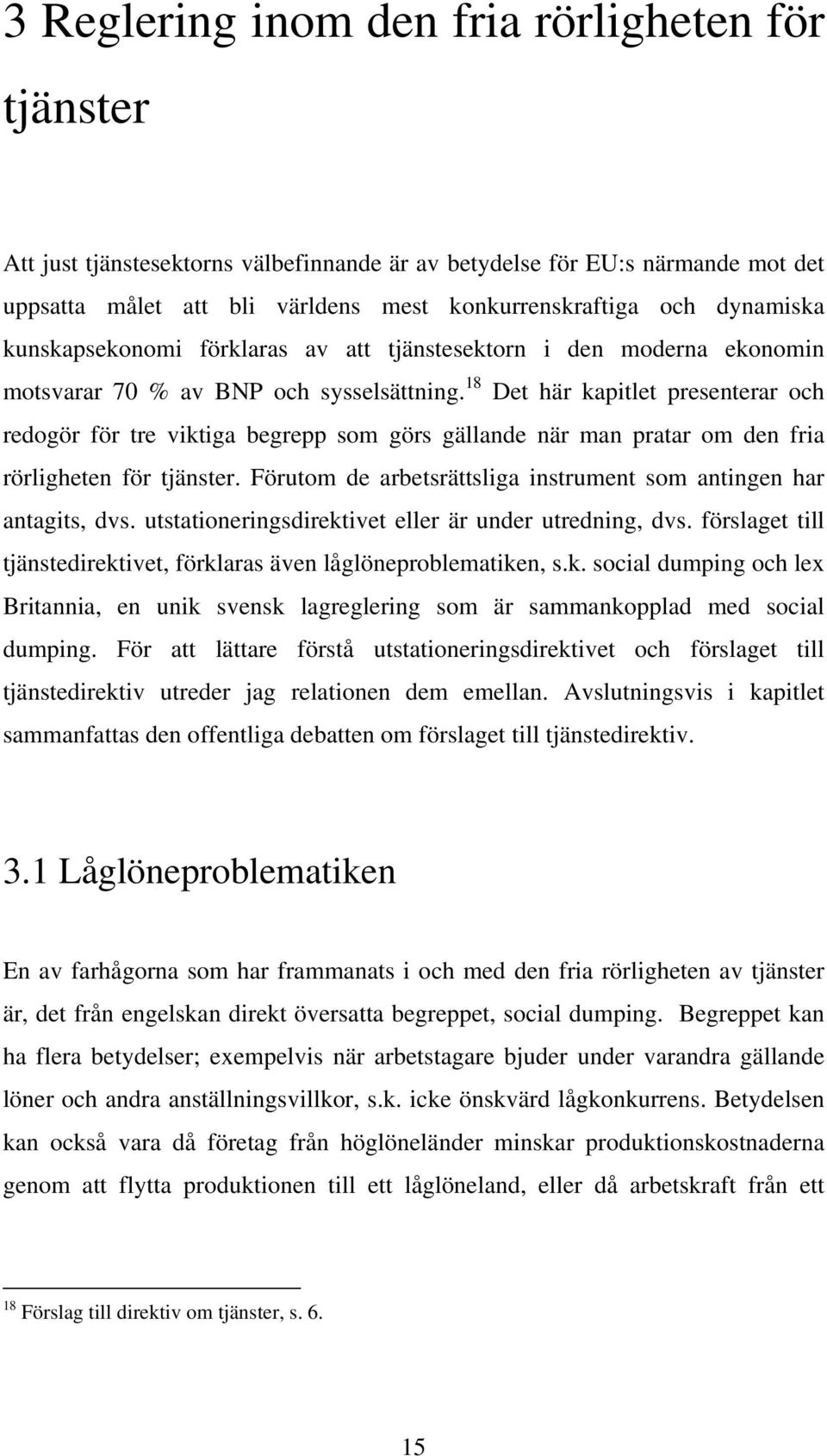 18 Det här kapitlet presenterar och redogör för tre viktiga begrepp som görs gällande när man pratar om den fria rörligheten för tjänster.