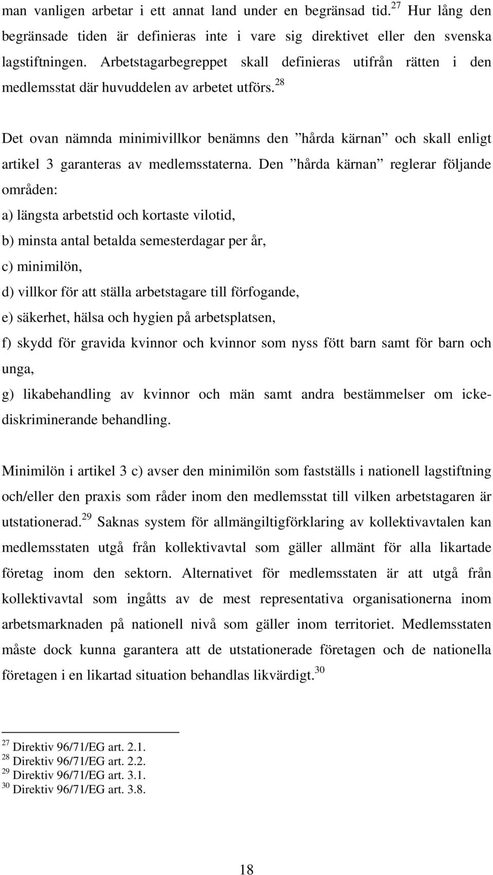 28 Det ovan nämnda minimivillkor benämns den hårda kärnan och skall enligt artikel 3 garanteras av medlemsstaterna.