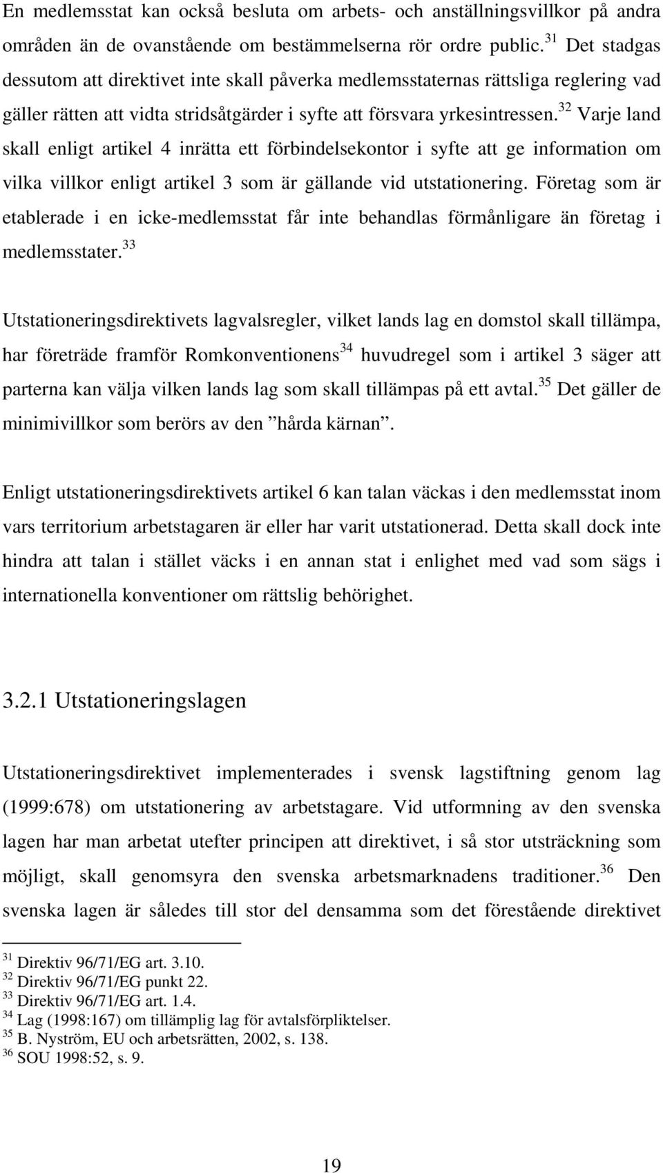 32 Varje land skall enligt artikel 4 inrätta ett förbindelsekontor i syfte att ge information om vilka villkor enligt artikel 3 som är gällande vid utstationering.