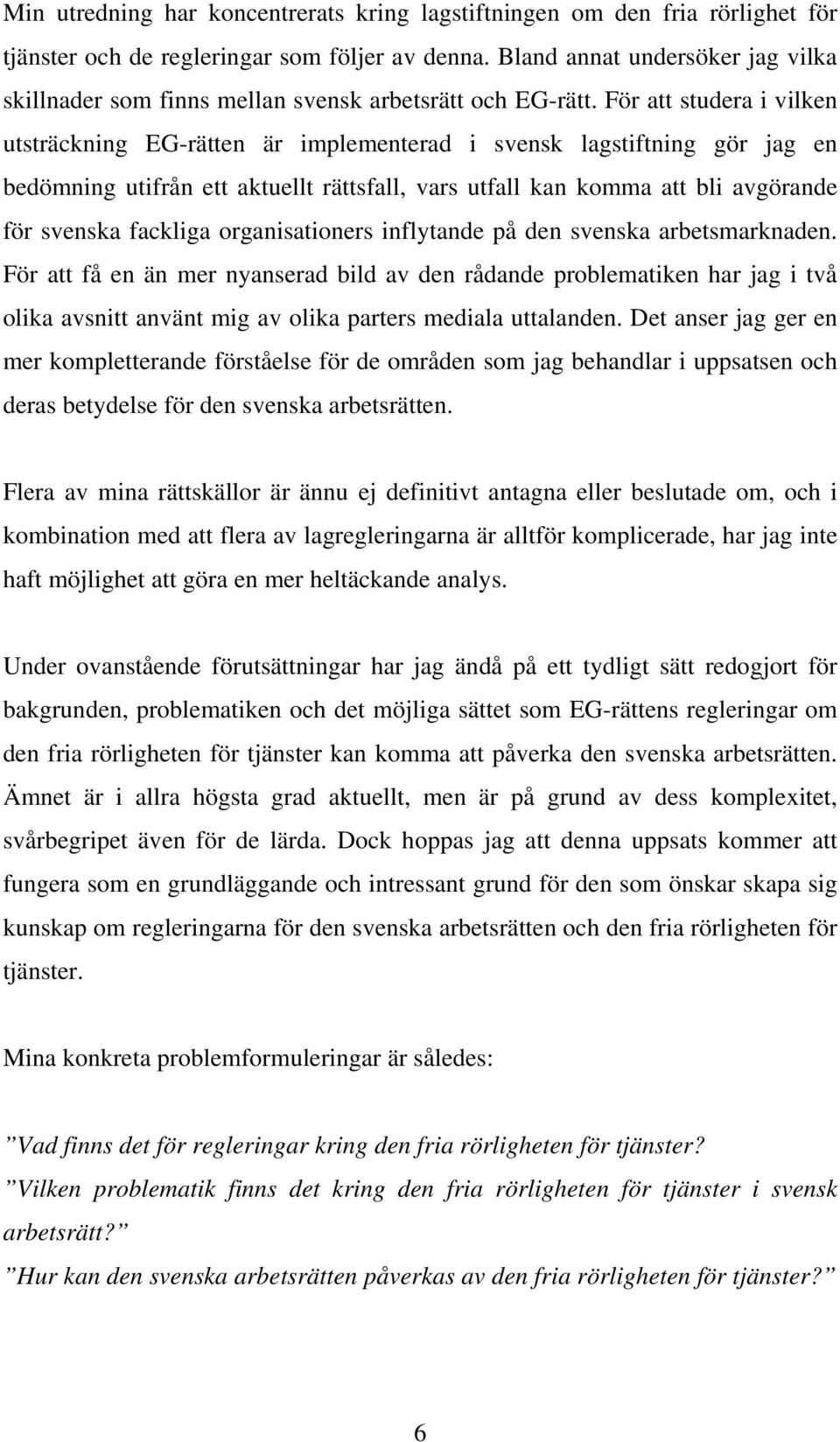 För att studera i vilken utsträckning EG-rätten är implementerad i svensk lagstiftning gör jag en bedömning utifrån ett aktuellt rättsfall, vars utfall kan komma att bli avgörande för svenska