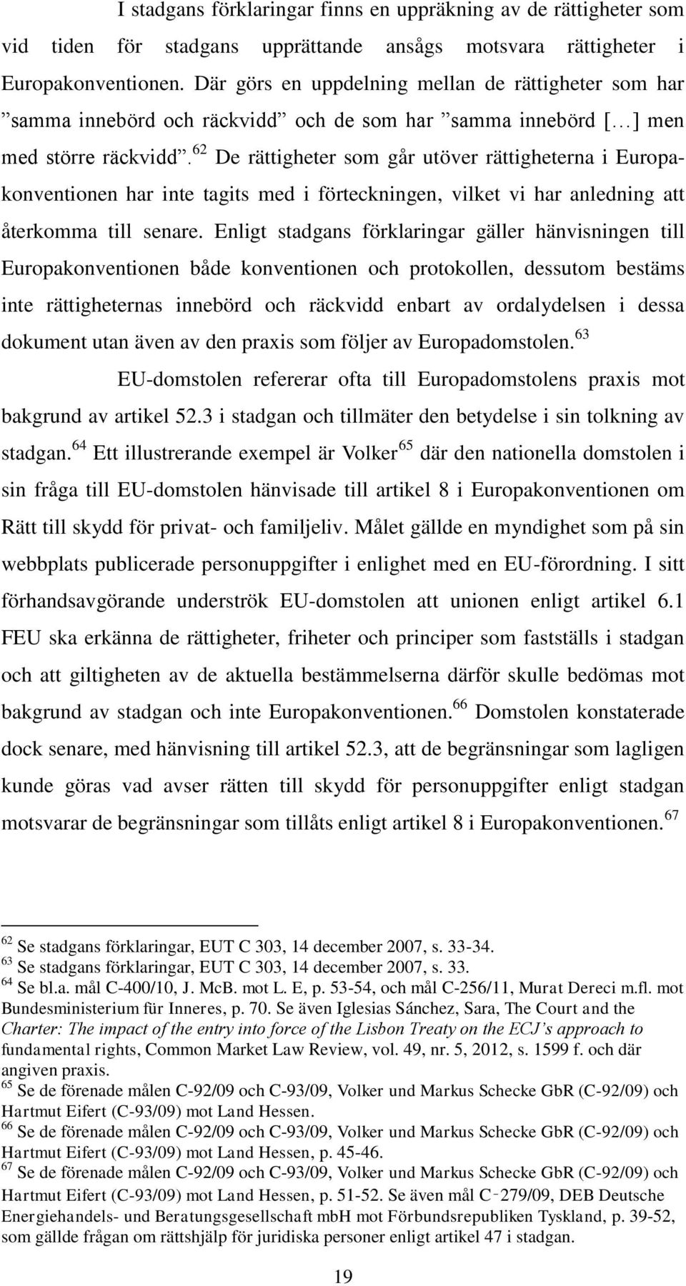 62 De rättigheter som går utöver rättigheterna i Europakonventionen har inte tagits med i förteckningen, vilket vi har anledning att återkomma till senare.