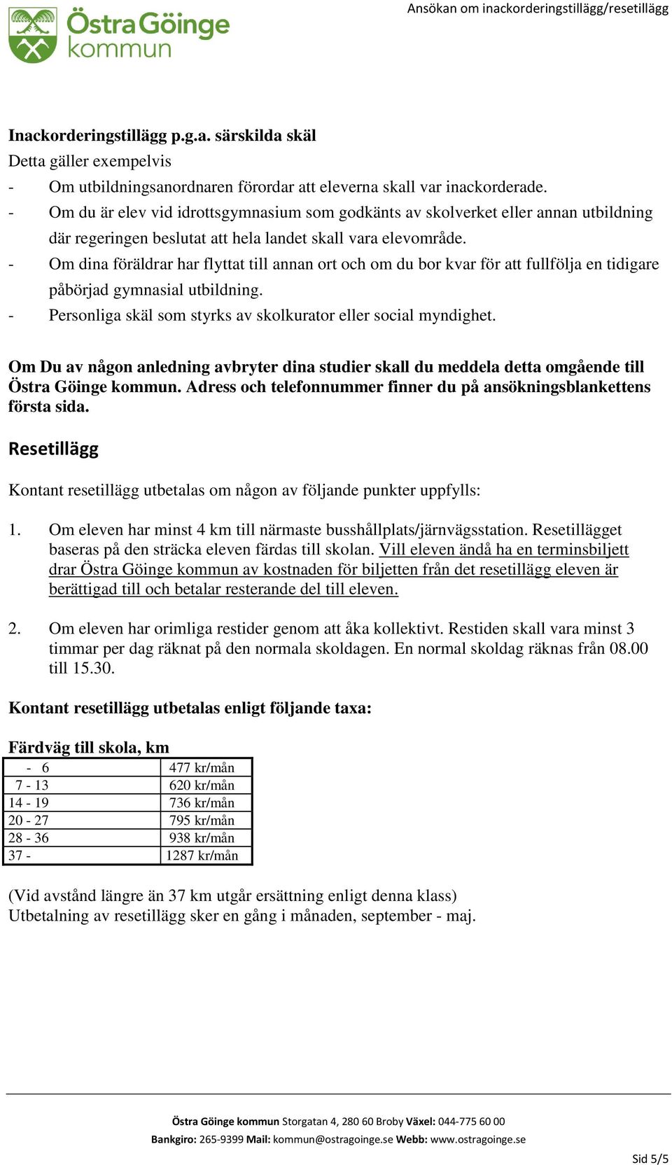 - Om dina föräldrar har flyttat till annan ort och om du bor kvar för att fullfölja en tidigare påbörjad gymnasial utbildning. - Personliga skäl som styrks av skolkurator eller social myndighet.