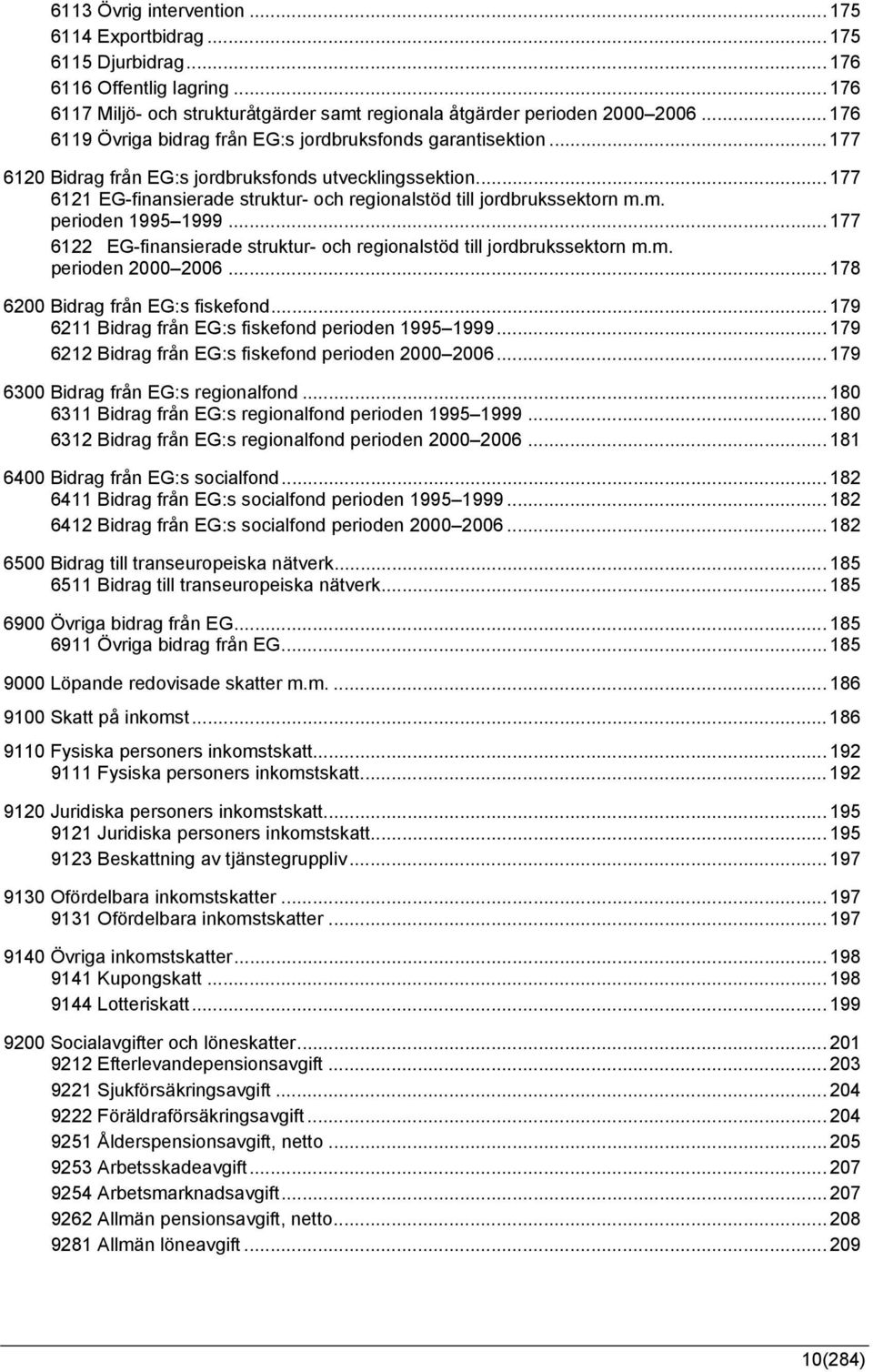 .. 177 6121 EG-finansierade struktur- och regionalstöd till jordbrukssektorn m.m. perioden 1995 1999... 177 6122 EG-finansierade struktur- och regionalstöd till jordbrukssektorn m.m. perioden 2000 2006.