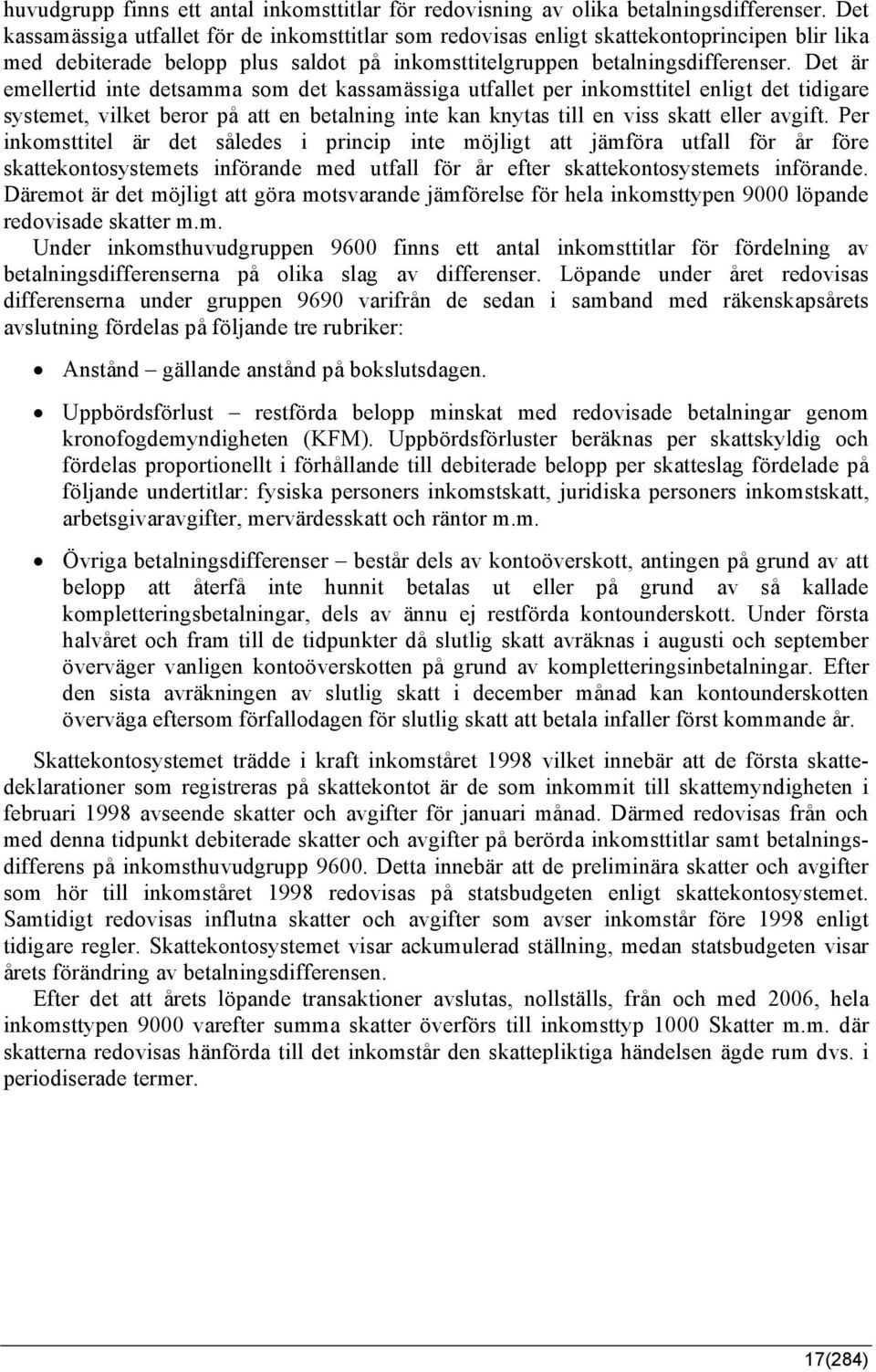 Det är emellertid inte detsamma som det kassamässiga utfallet per inkomsttitel enligt det tidigare systemet, vilket beror på att en betalning inte kan knytas till en viss skatt eller avgift.