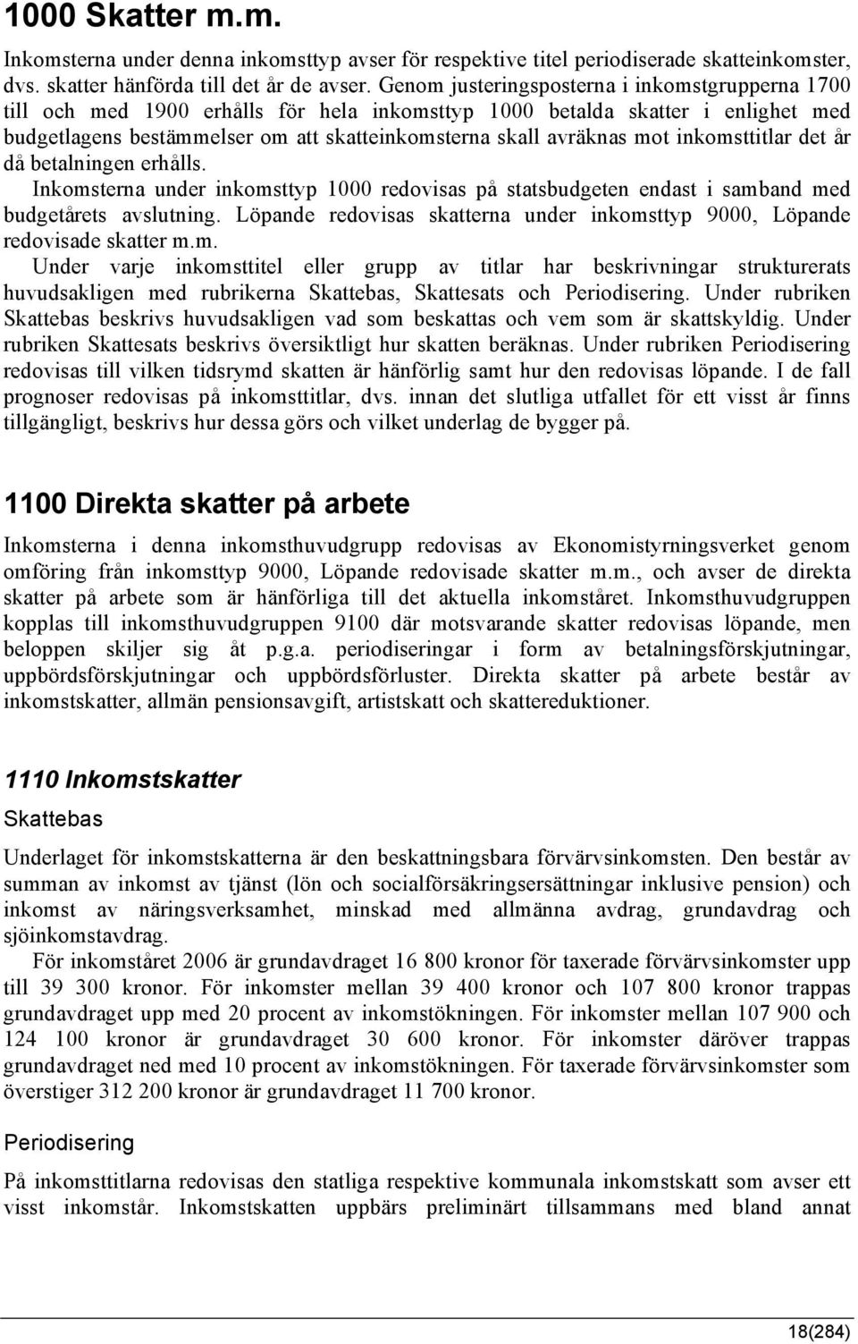 mot inkomsttitlar det år då betalningen erhålls. Inkomsterna under inkomsttyp 1000 redovisas på statsbudgeten endast i samband med budgetårets avslutning.