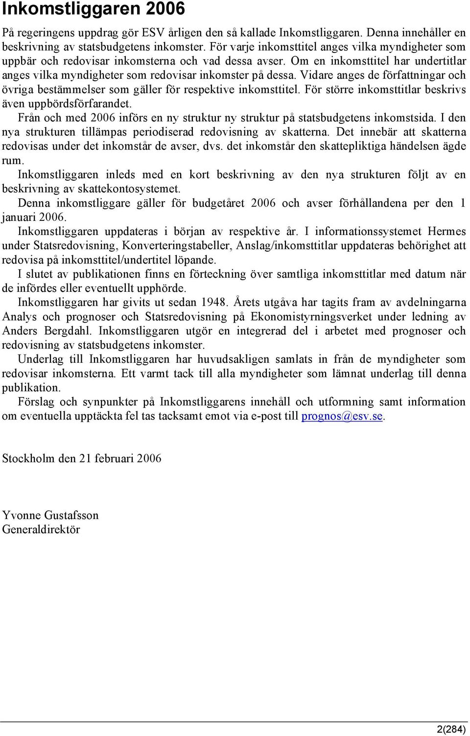 Vidare anges de författningar och övriga bestämmelser som gäller för respektive inkomsttitel. För större inkomsttitlar beskrivs även uppbördsförfarandet.