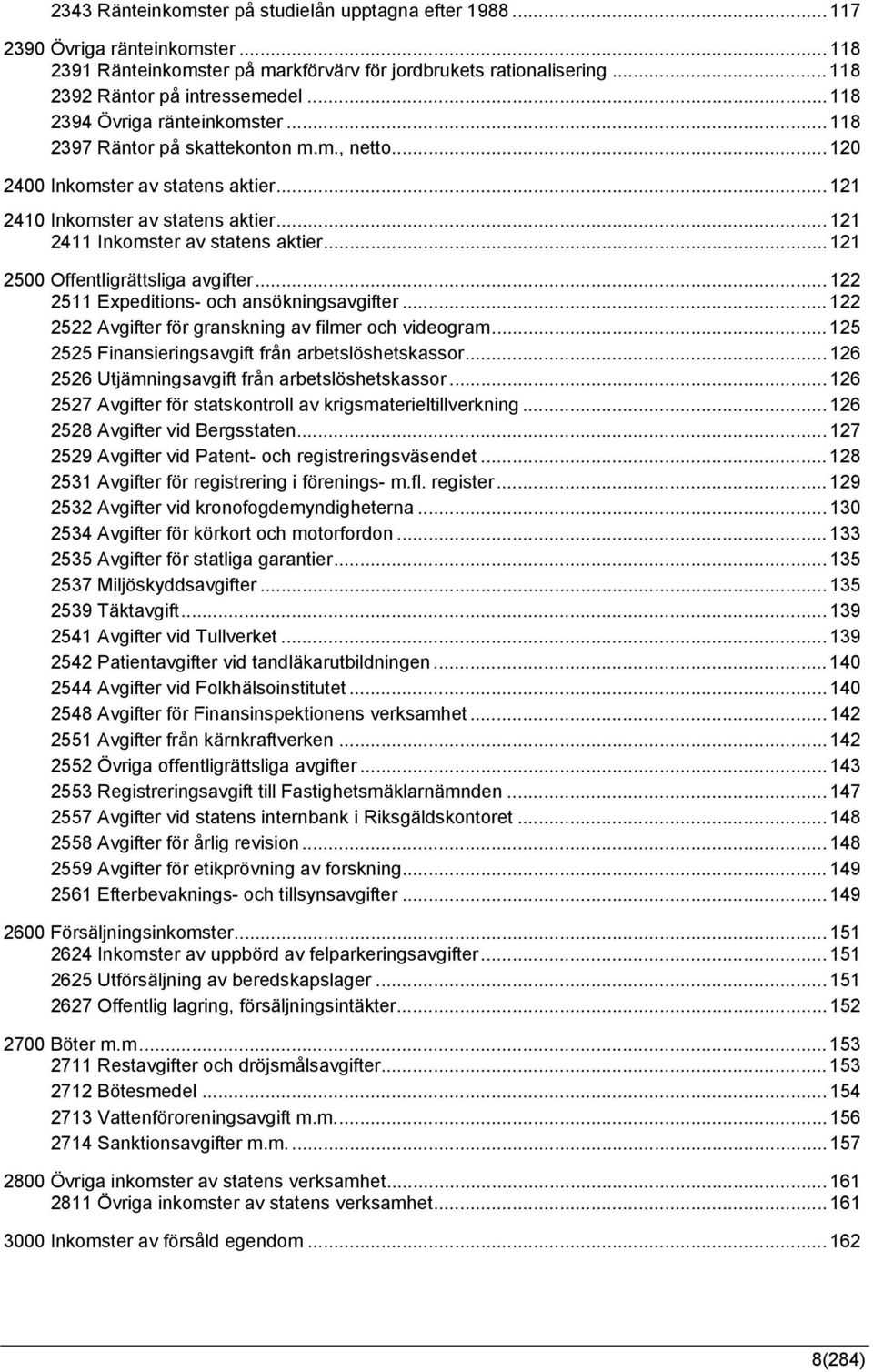 .. 121 2500 Offentligrättsliga avgifter... 122 2511 Expeditions- och ansökningsavgifter... 122 2522 Avgifter för granskning av filmer och videogram.