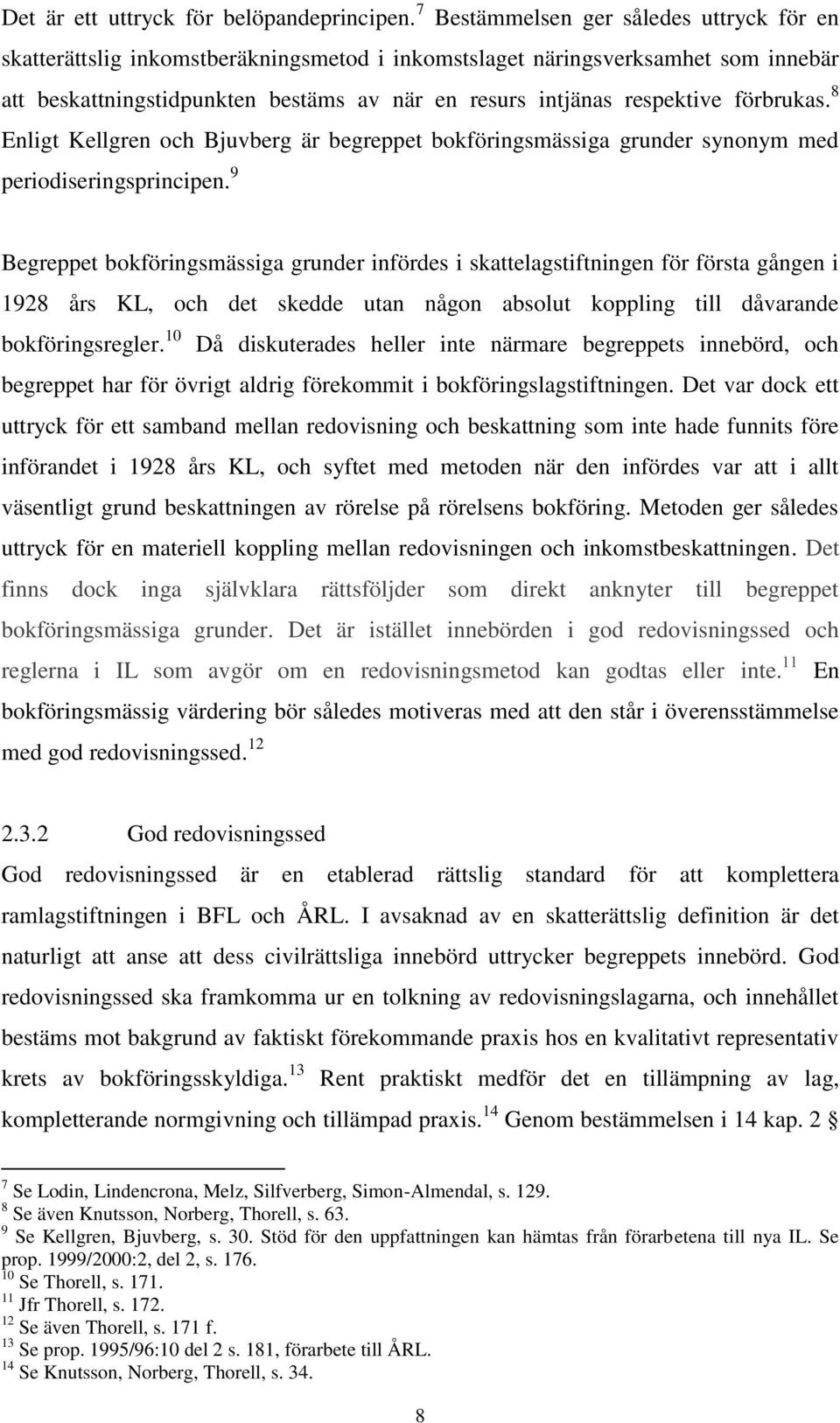 förbrukas. 8 Enligt Kellgren och Bjuvberg är begreppet bokföringsmässiga grunder synonym med periodiseringsprincipen.