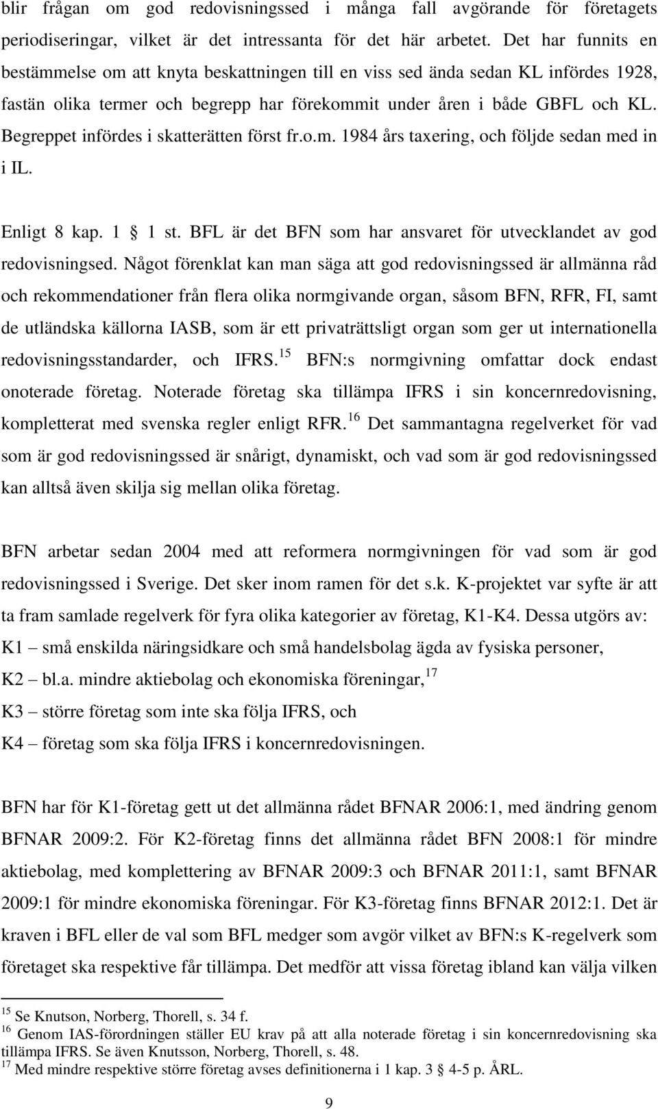 Begreppet infördes i skatterätten först fr.o.m. 1984 års taxering, och följde sedan med in i IL. Enligt 8 kap. 1 1 st. BFL är det BFN som har ansvaret för utvecklandet av god redovisningsed.