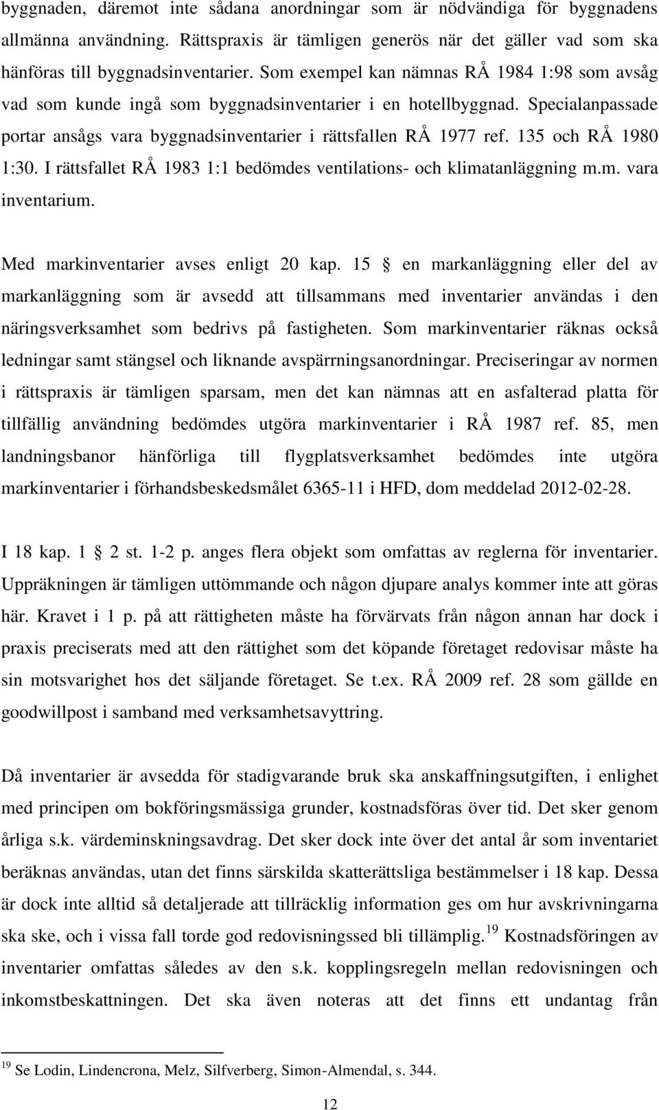 135 och RÅ 1980 1:30. I rättsfallet RÅ 1983 1:1 bedömdes ventilations- och klimatanläggning m.m. vara inventarium. Med markinventarier avses enligt 20 kap.