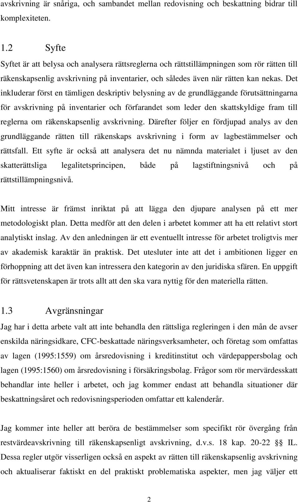 Det inkluderar först en tämligen deskriptiv belysning av de grundläggande förutsättningarna för avskrivning på inventarier och förfarandet som leder den skattskyldige fram till reglerna om