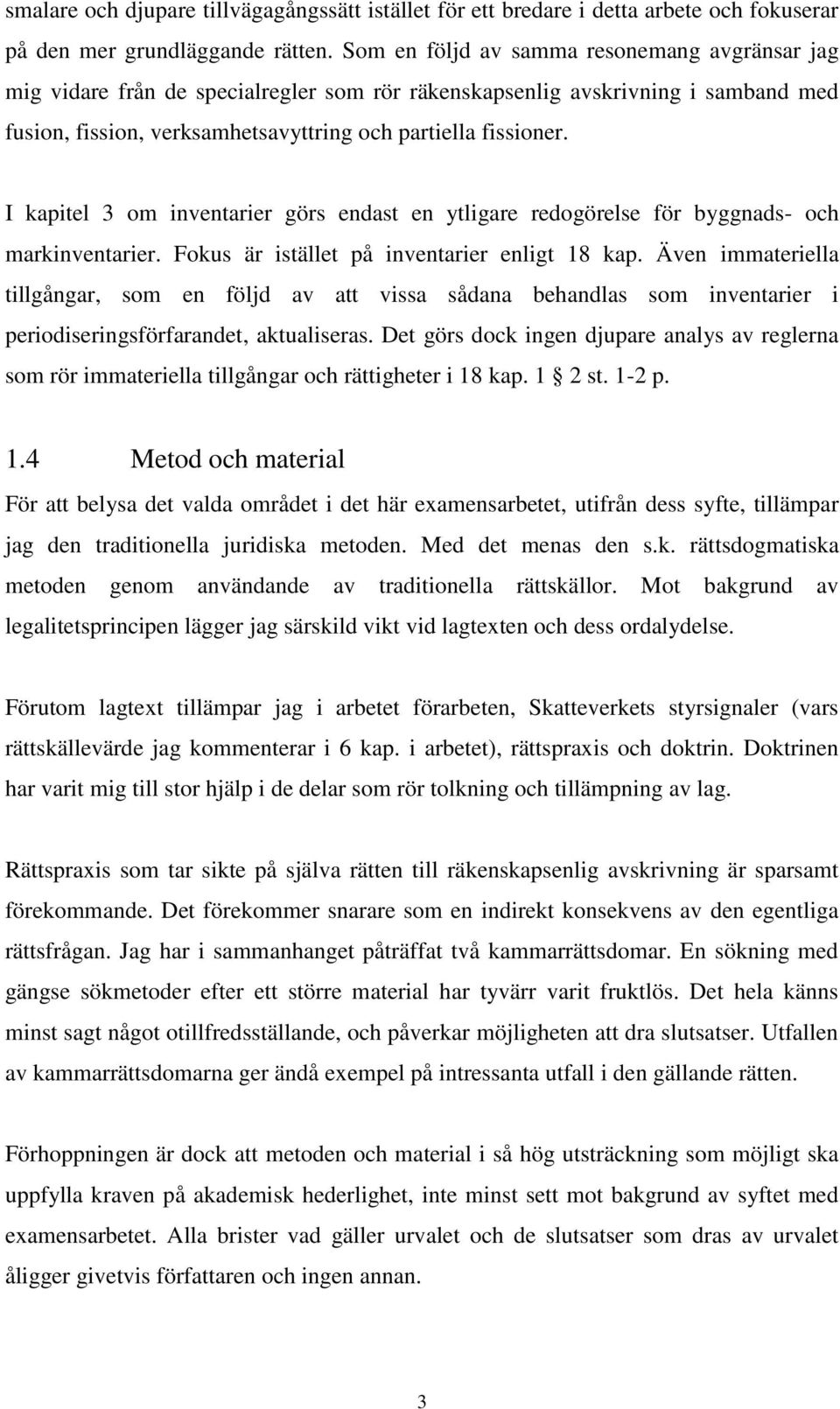 I kapitel 3 om inventarier görs endast en ytligare redogörelse för byggnads- och markinventarier. Fokus är istället på inventarier enligt 18 kap.