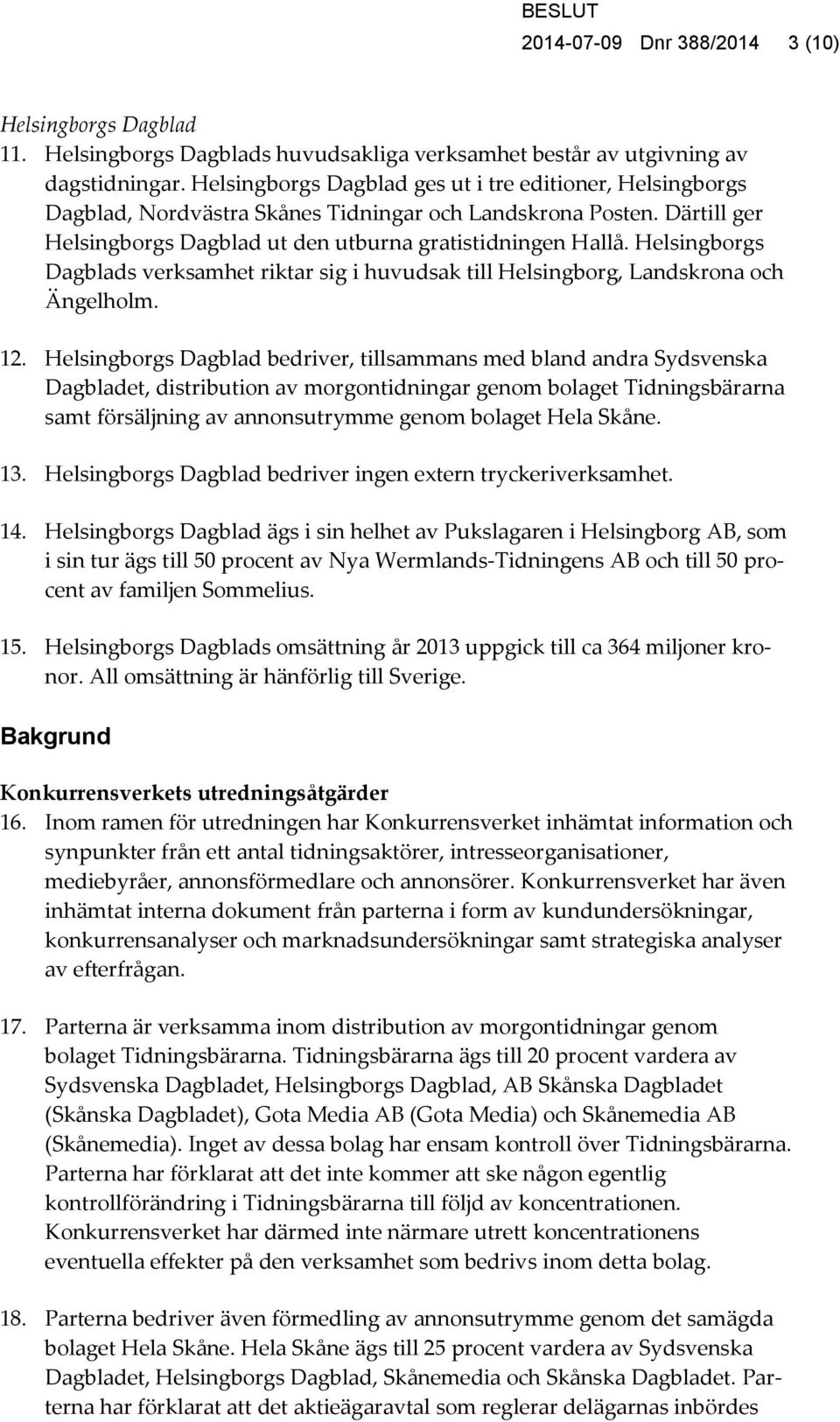 Helsingborgs Dagblads verksamhet riktar sig i huvudsak till Helsingborg, Landskrona och Ängelholm. 12.