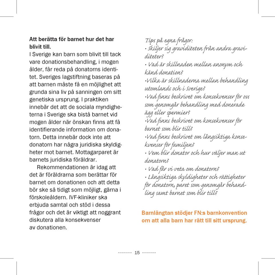 I praktiken innebär det att de sociala myndigheterna i Sverige ska bistå barnet vid mogen ålder när önskan finns att få identifierande information om donatorn.